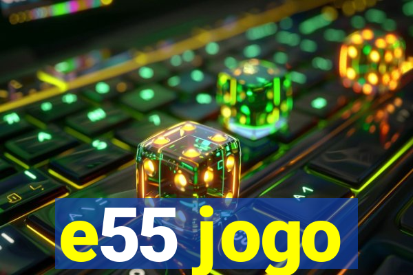 e55 jogo